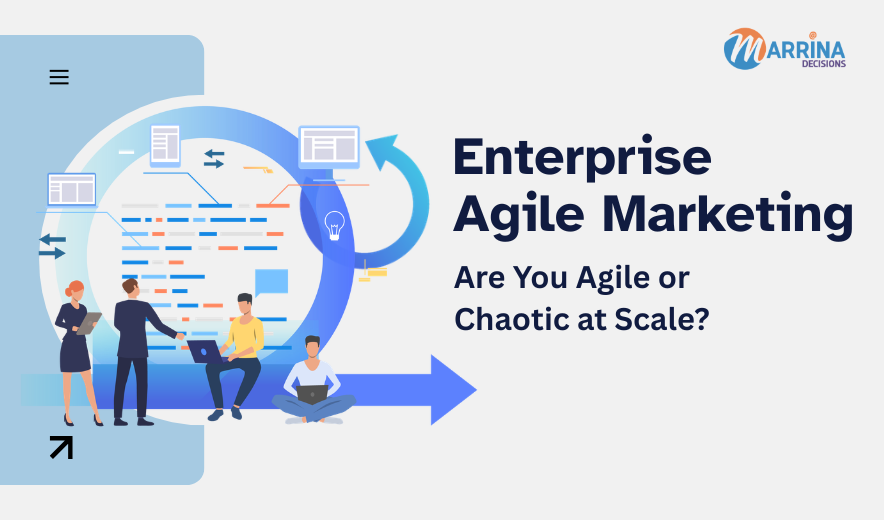 Enterprise Agile Marketing: Are You Agile or Chaotic at Scale?